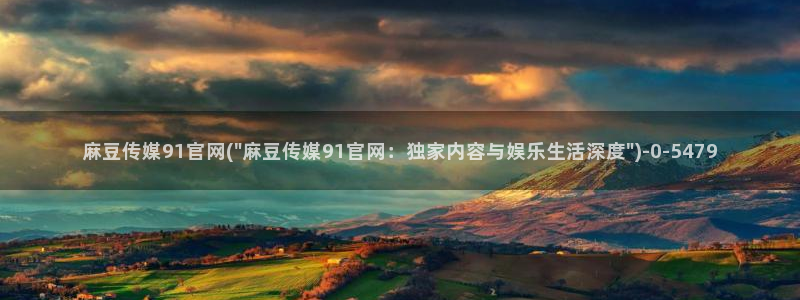 麻豆影像传媒官网在线：麻豆传媒91官网(\