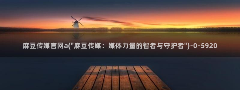 麻豆映象传媒官网：麻豆传媒官网a(\