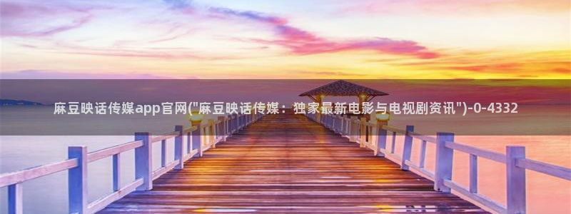 麻豆床传媒官网在线：麻豆映话传媒app官网(\